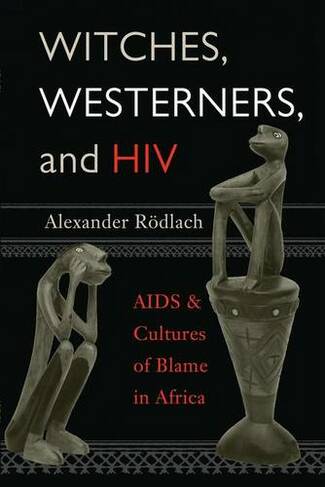 Witches, Westerners, and HIV: AIDS and Cultures of Blame in Africa