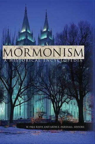 Mormonism: A Historical Encyclopedia