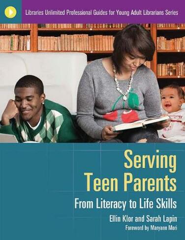 Serving Teen Parents: From Literacy to Life Skills (Libraries Unlimited Professional Guides for Young Adult Librarians Series)