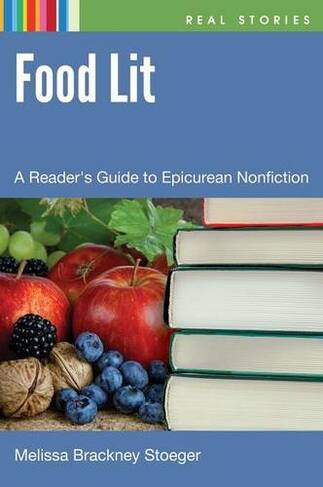 Food Lit: A Reader's Guide to Epicurean Nonfiction (Real Stories)