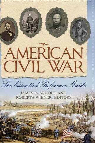 American Civil War: The Essential Reference Guide