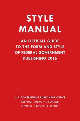 Style Manual: An Official Guide to the Form and Style of Federal Government Publishing 2016
