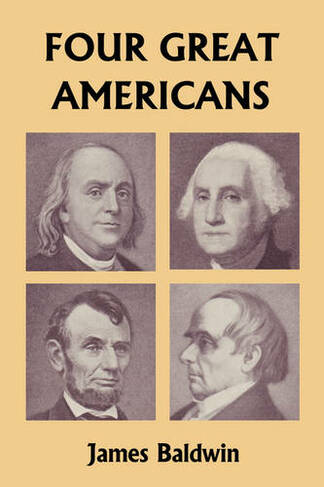 Four Great Americans: Washington, Franklin, Webster, and Lincoln (Yesterday's Classics)