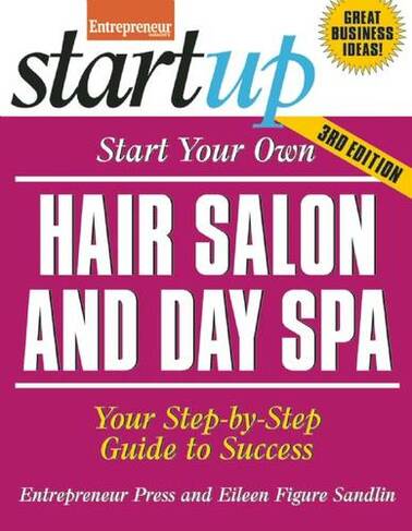 Start Your Own Hair Salon and Day Spa: Your Step-By-Step Guide to Success (StartUp Series Third Edition)