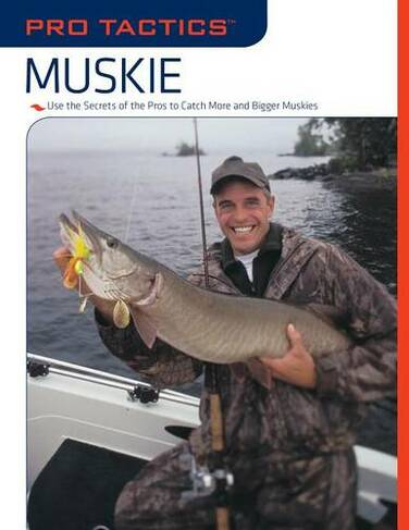 Pro Tactics (TM): Muskie: Use the Secrets of the Pros to Catch More and Bigger Muskies (Pro Tactics)