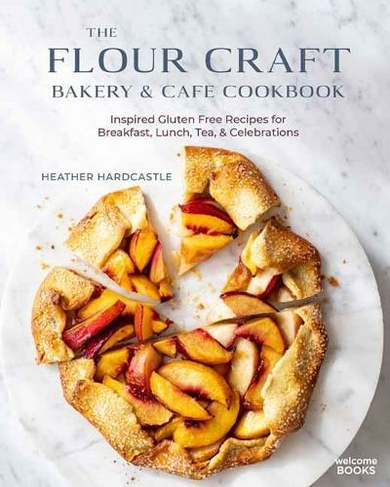 The Flour Craft Bakery and Cafe Cookbook: Inspired Gluten Free Recipes for Breakfast, Lunch, Tea, and Celebrations