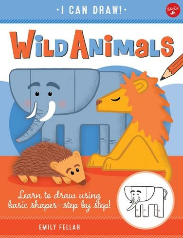 Wild Animals: Volume 1 Learn to draw using basic shapes--step by step! (I Can Draw)