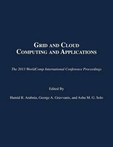 Grid and Cloud Computing and Applications: (The 2013 WorldComp International Conference Proceedings)