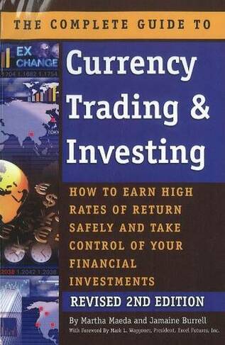 Complete Guide to Currency Trading & Investing: How to Earn High Rates of Return Safely & Take Control of Your Financial Investments - 2nd Edition