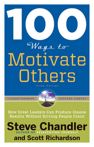 100 Ways to Motivate Others: How Great Leaders Can Produce Insane Results without Driving People Crazy