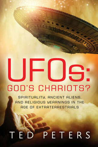 Ufos: God's Chariots?: Spirituality, Ancient Aliens, and Religious Yearnings in the Age of Extraterrestrials