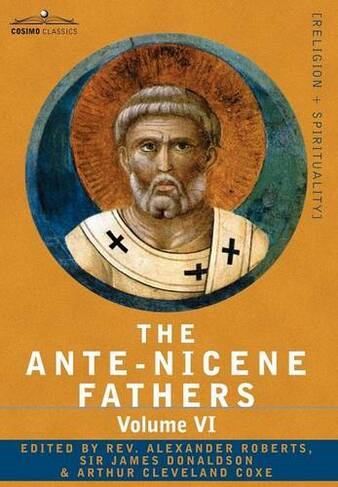 The Ante-Nicene Fathers: The Writings of the Fathers Down to A.D. 325, Volume VI Fathers of the Third Century - Gregory Thaumaturgus; Dinysius