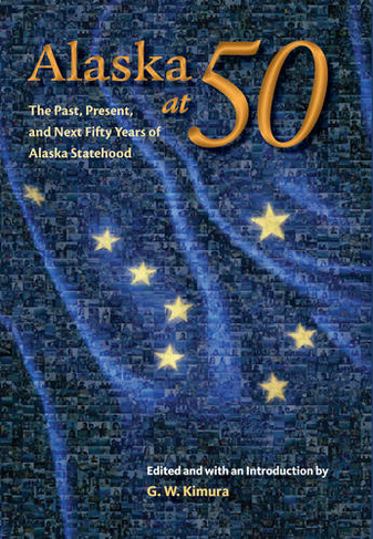 Alaska at 50: The Past, Present, and Future of Alaska Statehood