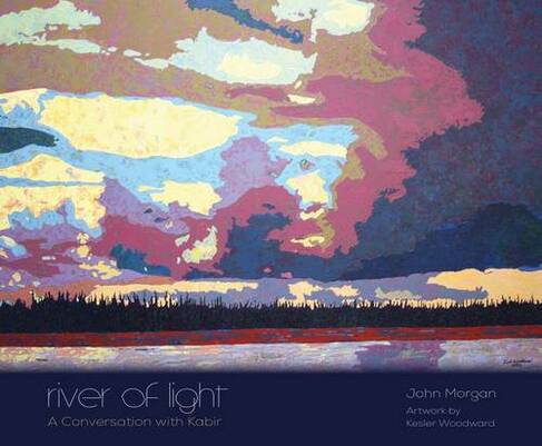 River of Light: A Conversation with Kabir (UAP - The Alaska Literary Series)