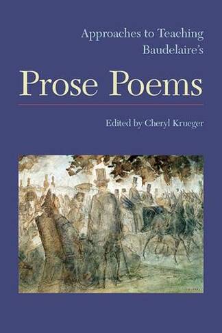 Approaches to Teaching Baudelaire's Prose Poems: (Approaches to Teaching World Literature 142)