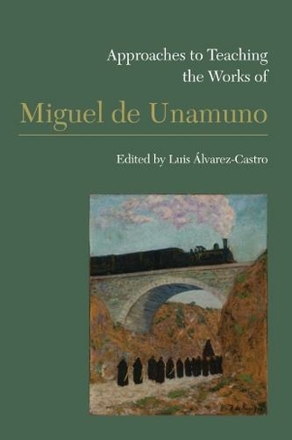 Approaches to Teaching the Works of Miguel de Unamuno: (Approaches to Teaching World Literature S.)