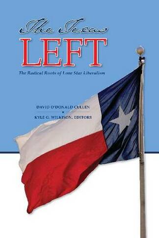 The Texas Left: The Radical Roots of Lone Star Liberalism