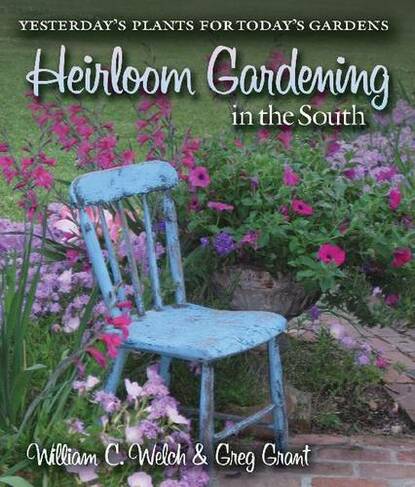 Heirloom Gardening in the South: Yesterday's Plants for Today's Gardens (Texas A&M AgriLife Research and Extension Service Series)