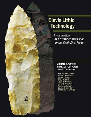 Clovis Lithic Technology: Investigation of a Stratified Workshop at the Gault Site, Texas (Peopling of the Americas Publications)