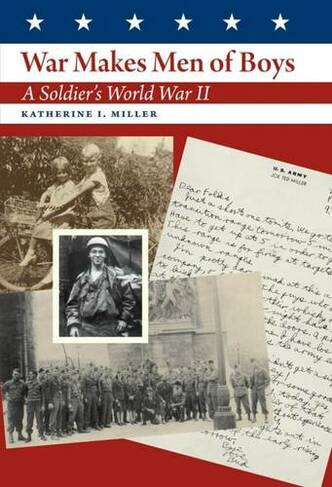 War Makes Men of Boys: A Soldier's World War II (Williams-Ford Texas A&M University Military History Series)