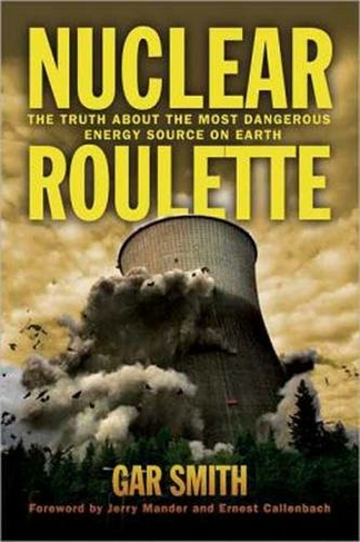 Nuclear Roulette: The Truth About the Most Dangerous Energy Source on Earth