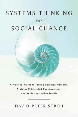Systems Thinking For Social Change: A Practical Guide to Solving Complex Problems, Avoiding Unintended Consequences, and Achieving Lasting Results