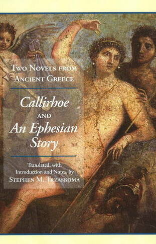 Two Novels from Ancient Greece: Chariton's Callirhoe and Xenophon of Ephesos' An Ephesian Story: Anthia and Habrocomes