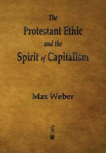 The Protestant Ethic and the Spirit of Capitalism: (Abridged edition)