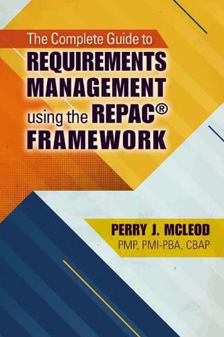 The Complete Guide to Requirements Management Using the REPAC (R) Framework