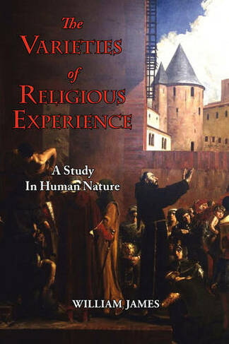 The Varieties of Religious Experience - A Study in Human Nature