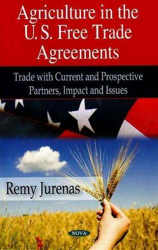 Agriculture in U.S. Free Trade Agreements: Trade with Current & Prospective Partners, Impact & Issues