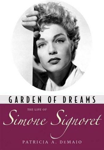 Garden of Dreams: The Life of Simone Signoret (Hollywood Legends Series)