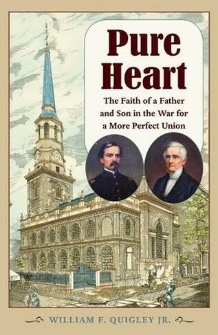 Pure Heart: The Faith of a Father and Son in the War for a More Perfect Union (Civil War in the North Series)