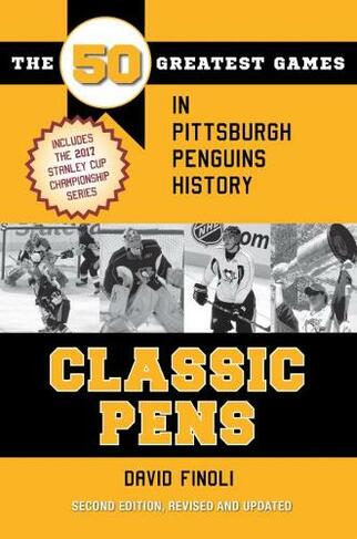 Classic Pens: The 50 Greatest Games in Pittsburgh Penguins History (2nd Revised edition)