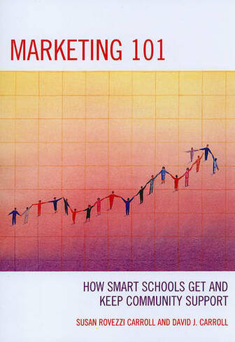 Marketing 101: How Smart Schools Get and Keep Community Support (Third Edition)