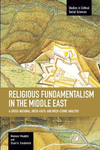 Religious Fundamentalism In The Middle East: A Cross-national, Inter-faith, And Inter-ethnic Analysis: Studies in Critical Social Sciences, Volume 51 (Studies in Critical Social Sciences)