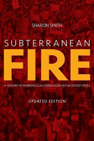 Subterranean Fire: A History of Working-Class Radicalism in the United States