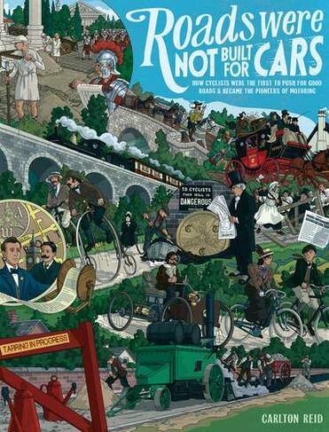 Roads Were Not Built for Cars: How cyclists were the first to push for good roads & became the pioneers of motoring