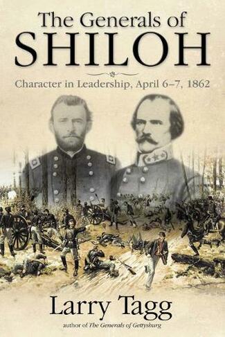 The Generals of Shiloh: Character in Leadership, April 6-7, 1862