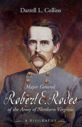 Major General Robert E. Rodes of the Army of Northern Virginia: A Biography
