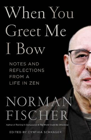 When You Greet Me I Bow: Notes and Reflections from a Life in Zen