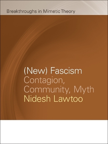 (New) Fascism: Contagion, Community, Myth (Breakthroughs in Mimetic Theory)