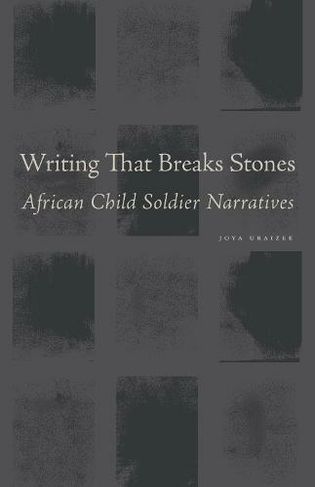 Writing That Breaks Stones: African Child Soldier Narratives