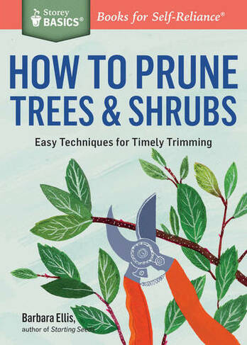 How to Prune Trees & Shrubs: Easy Techniques for Timely Trimming. A Storey BASICS (R) Title