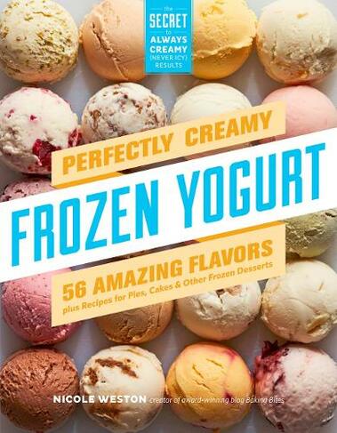 Perfectly Creamy Frozen Yogurt: 56 Amazing Flavors