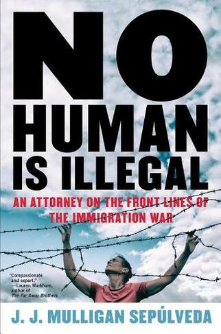 No Human Is Illegal: An Attorney on the Frontlines of the Immigration War