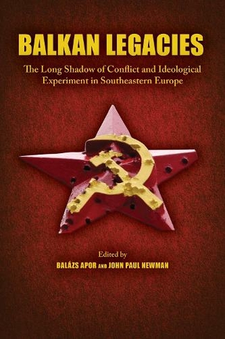 Balkan Legacies: The Long Shadow of Conflict and Ideological Experiment in Southeastern Europe (Central European Studies)