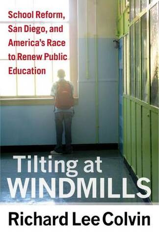 Tilting at Windmills: School Reform, San Diego, and America's Race to Renew Publis Education