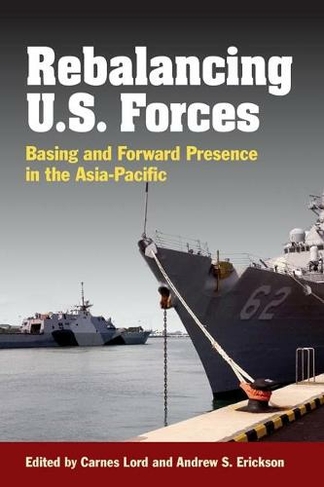 Rebalancing U.S. Forces: Basing and Forward Presence in the Asia-Pacific