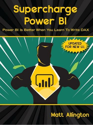 Supercharge Power BI: Power BI is Better When You Learn To Write DAX (4th Revised edition)